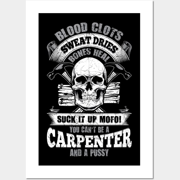 Carpenter Tshirt - Blood Clots, Sweat Dries, Bones Heal - Suck it up Wall Art by MADesigns